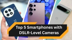 Top 5 Smartphones with DSLR-Level Cameras