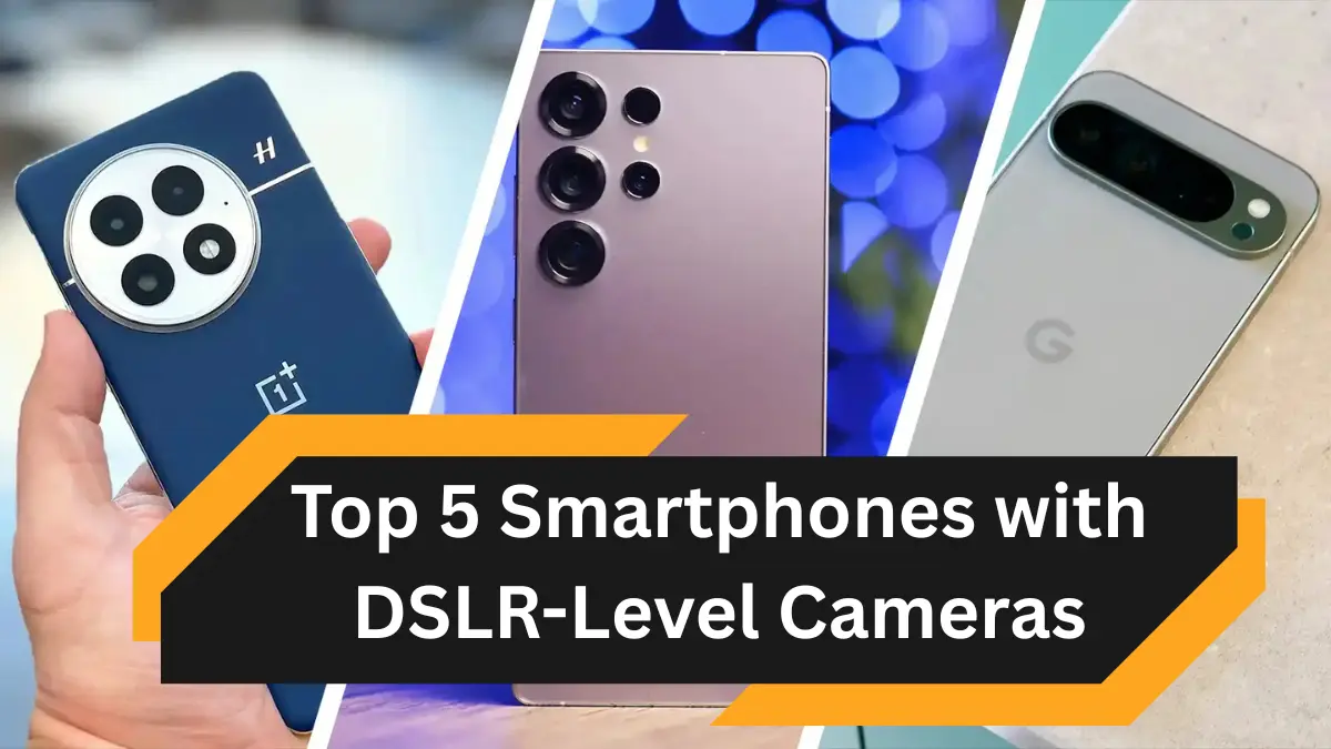 Top 5 Smartphones with DSLR-Level Cameras