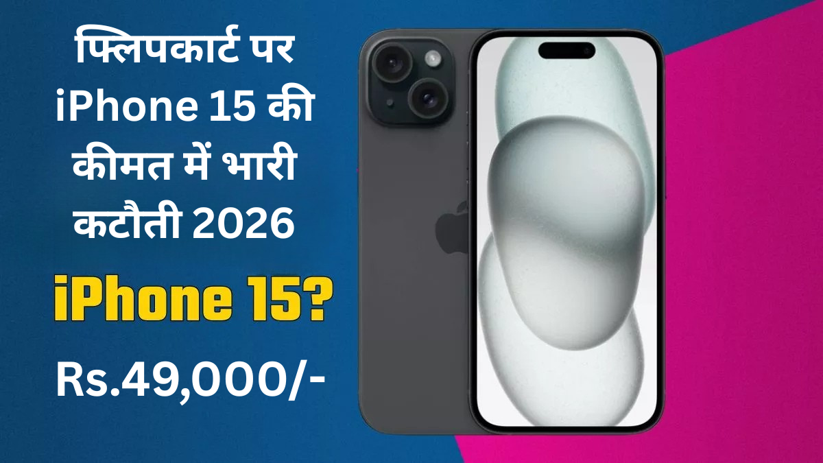 फ्लिपकार्ट पर iPhone 15 की कीमत में भारी कटौती 2026